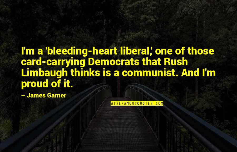 Heart Bleeding Quotes By James Garner: I'm a 'bleeding-heart liberal,' one of those card-carrying