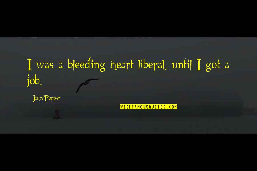 Heart Bleeding Quotes By John Popper: I was a bleeding-heart liberal, until I got