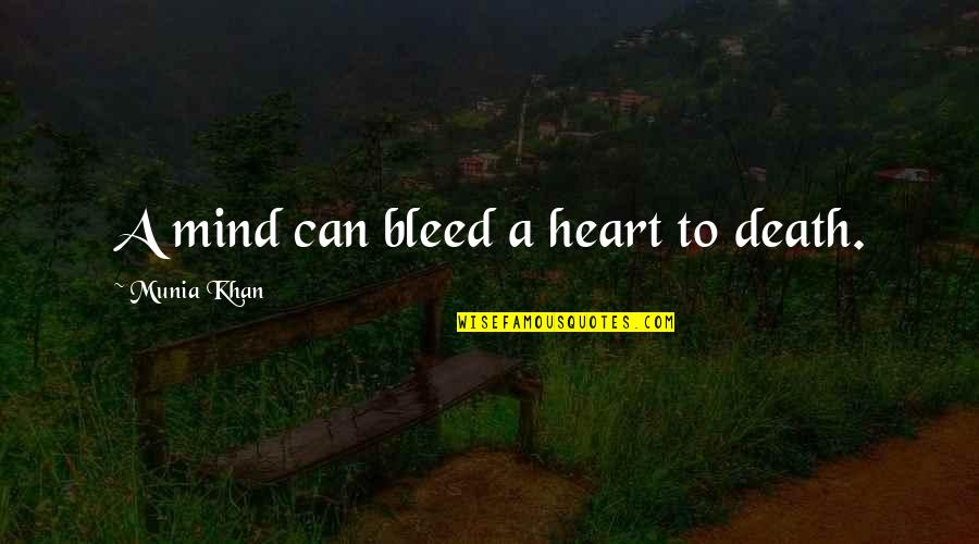 Heart Bleeding Quotes By Munia Khan: A mind can bleed a heart to death. Heart Bleeding Quotes By Munia Khan: A mind can bleed a heart to death.