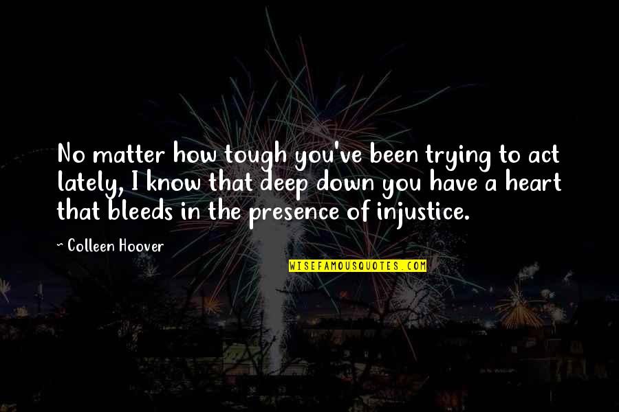 Heart Bleeds For You Quotes By Colleen Hoover: No matter how tough you've been trying to