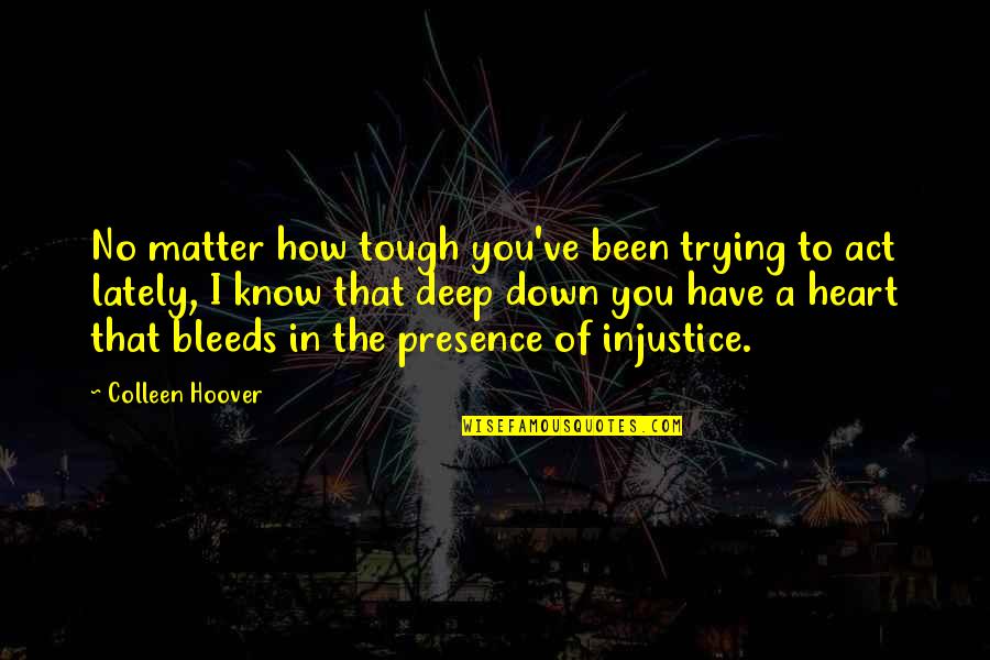 Heart Bleeds Quotes By Colleen Hoover: No matter how tough you've been trying to Heart Bleeds Quotes By Colleen Hoover: No matter how tough you've been trying to