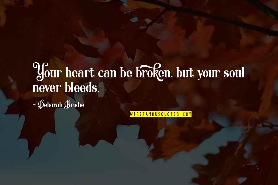 Heart Bleeds Quotes By Deborah Brodie: Your heart can be broken, but your soul Heart Bleeds Quotes By Deborah Brodie: Your heart can be broken, but your soul