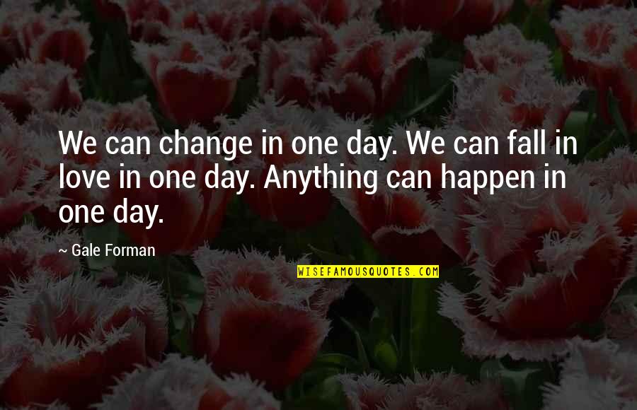 Heart Bleeds Quotes By Gale Forman: We can change in one day. We can Heart Bleeds Quotes By Gale Forman: We can change in one day. We can