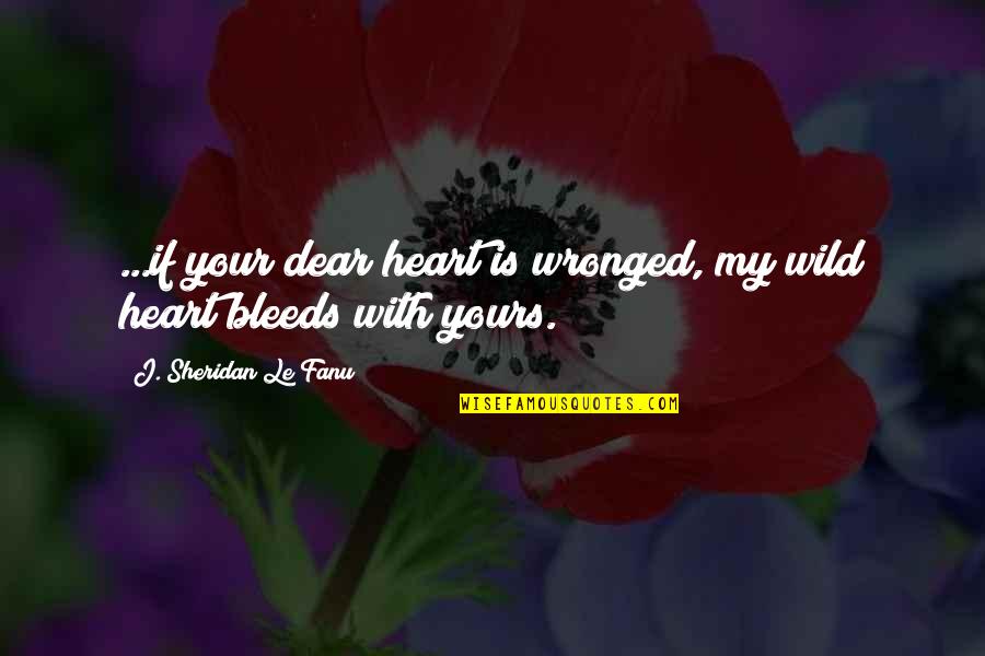 Heart Bleeds Quotes By J. Sheridan Le Fanu: ...if your dear heart is wronged, my wild Heart Bleeds Quotes By J. Sheridan Le Fanu: ...if your dear heart is wronged, my wild