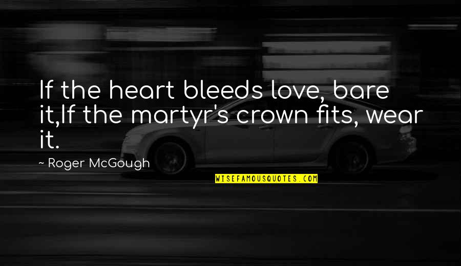 Heart Bleeds Quotes By Roger McGough: If the heart bleeds love, bare it,If the