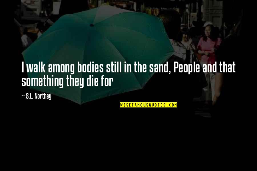 Heart Bleeds Quotes By S.L. Northey: I walk among bodies still in the sand,