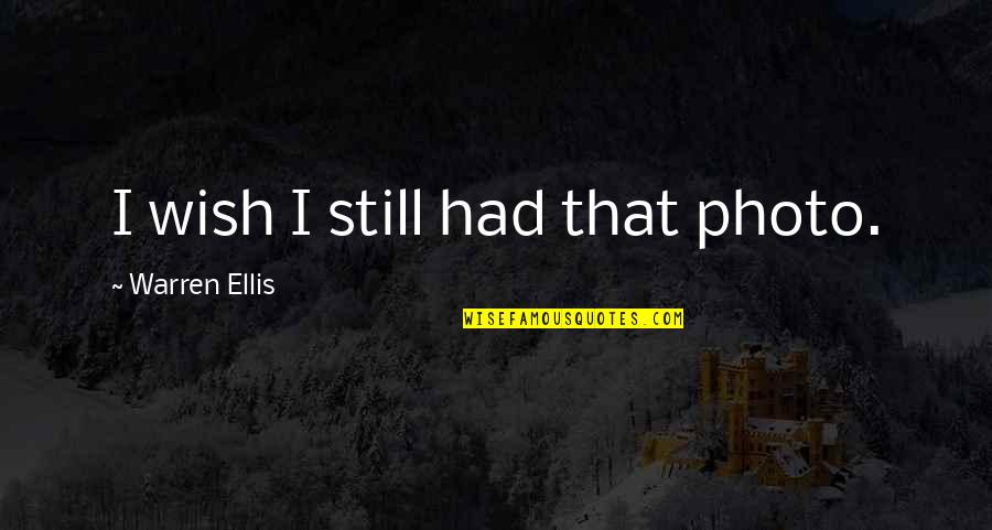 Heart Bleeds Quotes By Warren Ellis: I wish I still had that photo. Heart Bleeds Quotes By Warren Ellis: I wish I still had that photo.
