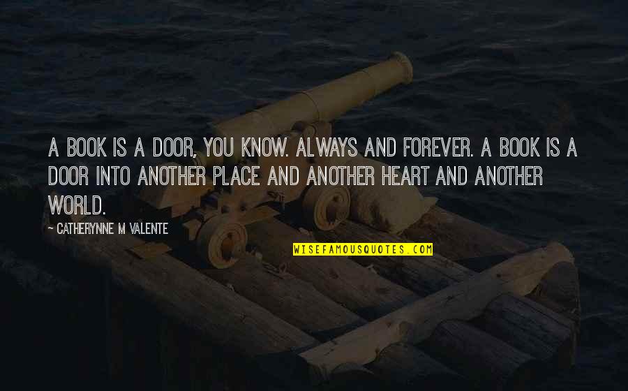 Heart Book Quotes By Catherynne M Valente: A book is a door, you know. Always Heart Book Quotes By Catherynne M Valente: A book is a door, you know. Always