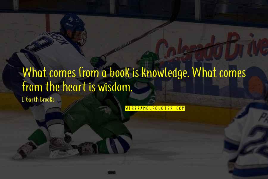 Heart Book Quotes By Garth Brooks: What comes from a book is knowledge. What