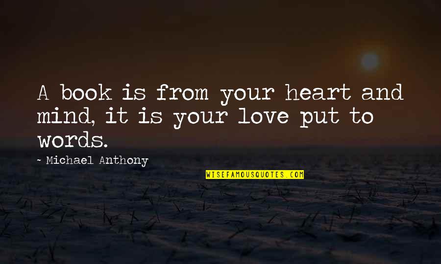 Heart Book Quotes By Michael Anthony: A book is from your heart and mind, Heart Book Quotes By Michael Anthony: A book is from your heart and mind,