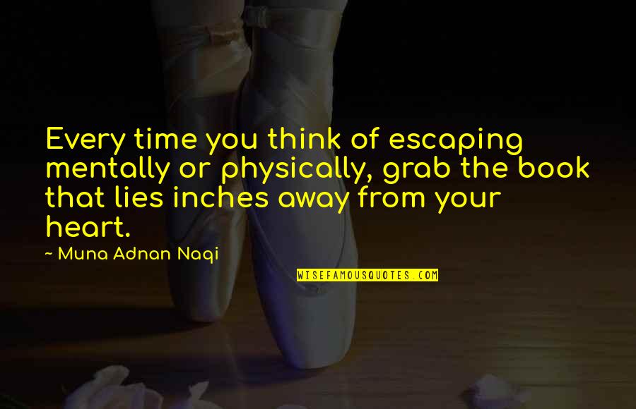 Heart Book Quotes By Muna Adnan Naqi: Every time you think of escaping mentally or Heart Book Quotes By Muna Adnan Naqi: Every time you think of escaping mentally or