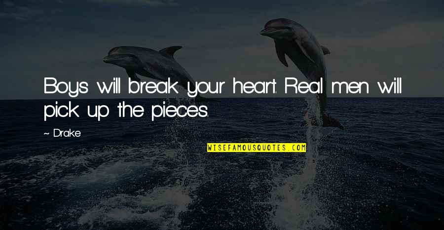 Heart Break Up Quotes By Drake: Boys will break your heart. Real men will