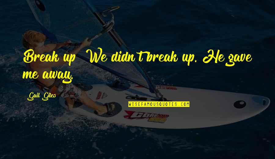 Heart Break Up Quotes By Gail Giles: Break up? We didn't break up. He gave Heart Break Up Quotes By Gail Giles: Break up? We didn't break up. He gave