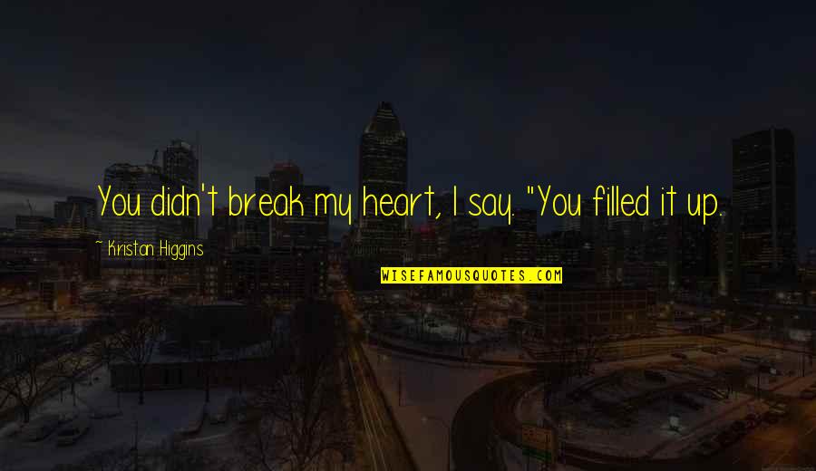Heart Break Up Quotes By Kristan Higgins: You didn't break my heart, I say. "You Heart Break Up Quotes By Kristan Higgins: You didn't break my heart, I say. "You