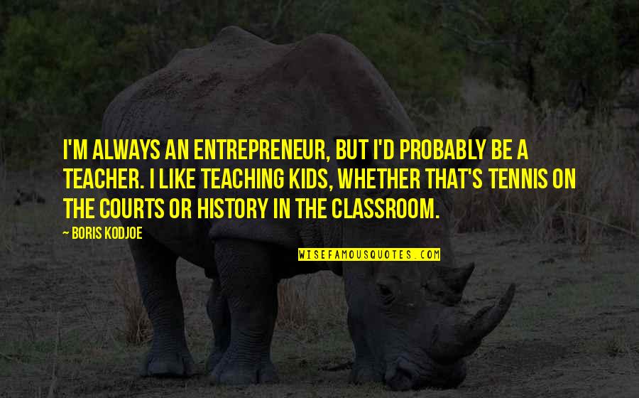 Heart Breaking Feeling Quotes By Boris Kodjoe: I'm always an entrepreneur, but I'd probably be Heart Breaking Feeling Quotes By Boris Kodjoe: I'm always an entrepreneur, but I'd probably be