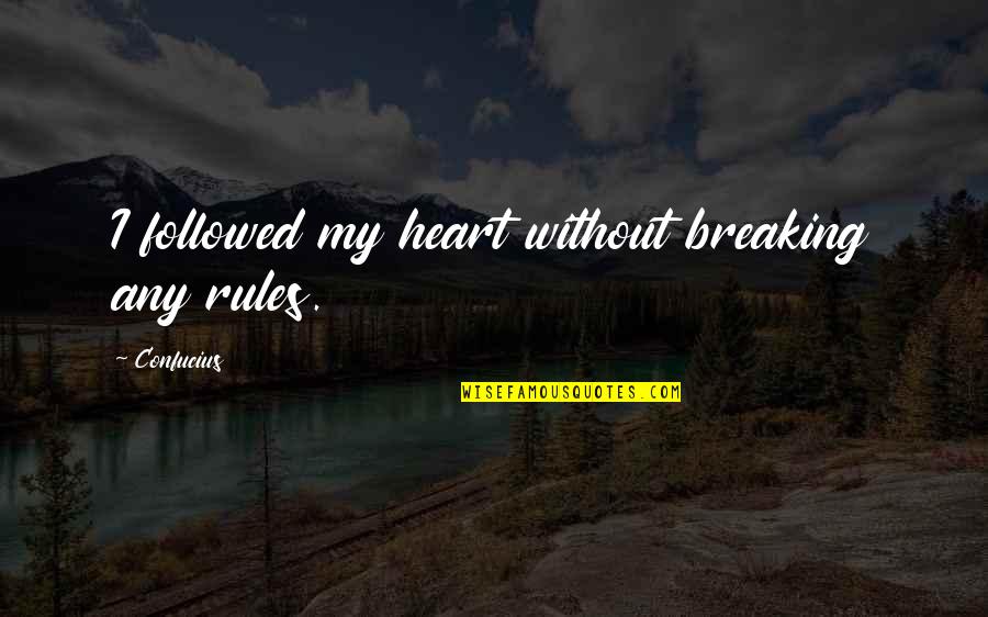 Heart Breaking Quotes By Confucius: I followed my heart without breaking any rules.