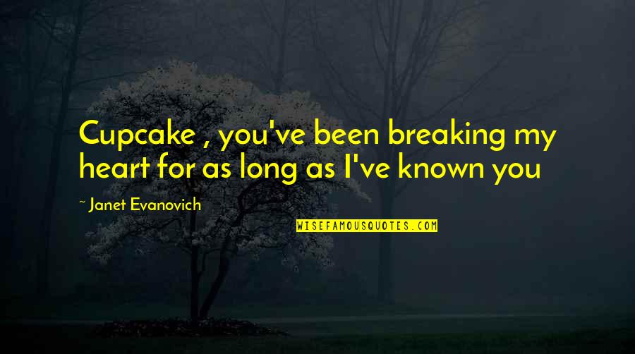 Heart Breaking Quotes By Janet Evanovich: Cupcake , you've been breaking my heart for