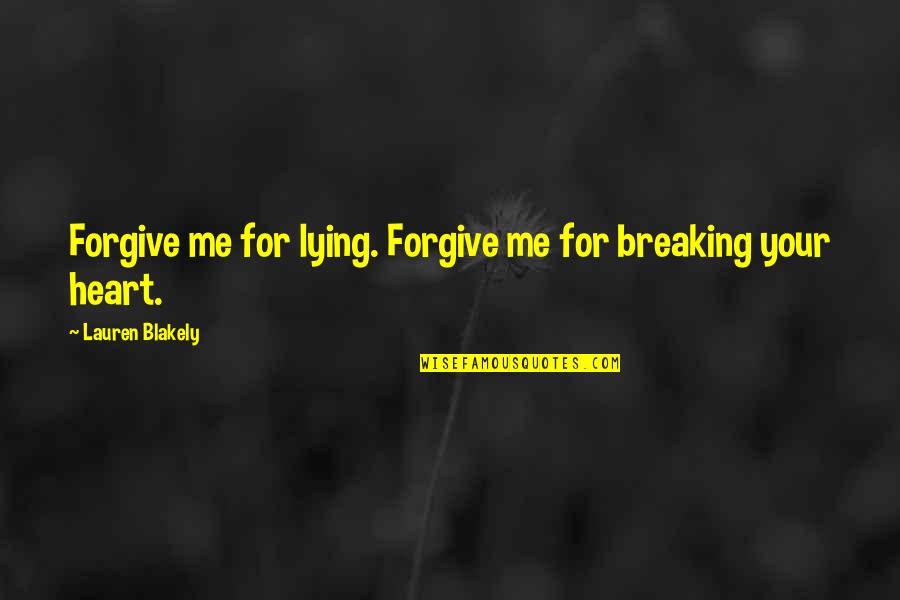 Heart Breaking Quotes By Lauren Blakely: Forgive me for lying. Forgive me for breaking