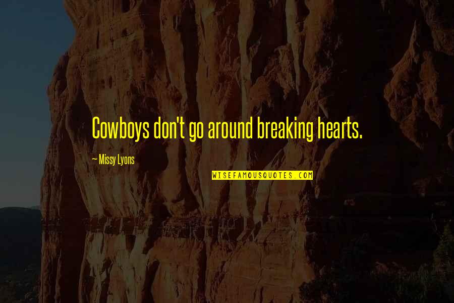Heart Breaking Quotes By Missy Lyons: Cowboys don't go around breaking hearts.