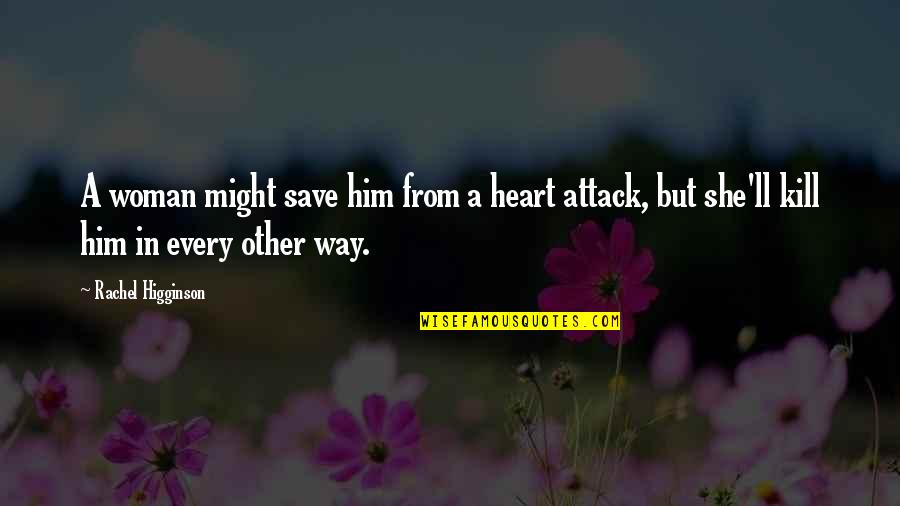 Heart Breaking Quotes By Rachel Higginson: A woman might save him from a heart