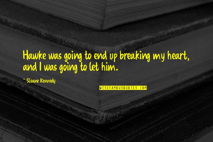 Heart Breaking Quotes By Sloane Kennedy: Hawke was going to end up breaking my