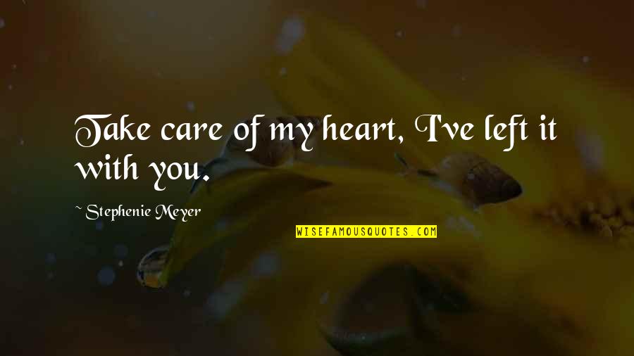 Heart Breaking Quotes By Stephenie Meyer: Take care of my heart, I've left it