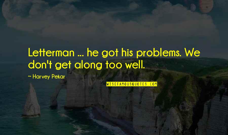 Heart Breaking Sad Quotes By Harvey Pekar: Letterman ... he got his problems. We don't