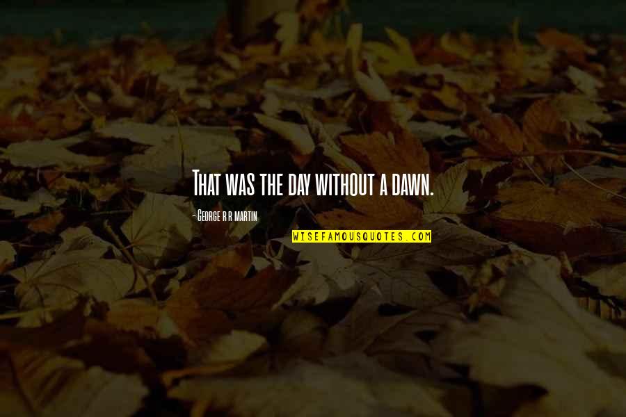 Heart Breaking Tagalog Quotes By George R R Martin: That was the day without a dawn.