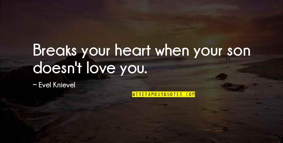 Heart Breaks Love Quotes By Evel Knievel: Breaks your heart when your son doesn't love