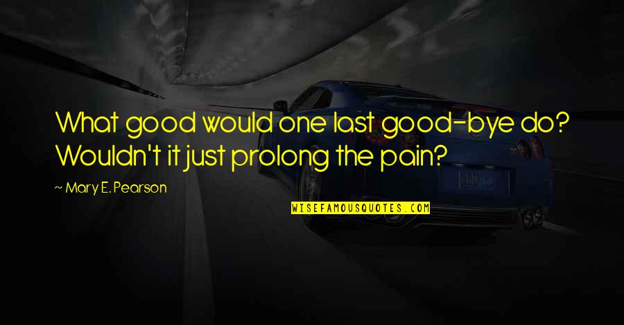 Heart Breaks Love Quotes By Mary E. Pearson: What good would one last good-bye do? Wouldn't