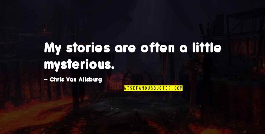 Heart Breking Quotes By Chris Van Allsburg: My stories are often a little mysterious.