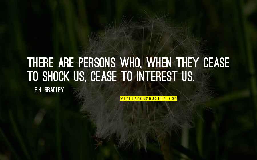 Heart Breking Quotes By F.H. Bradley: There are persons who, when they cease to