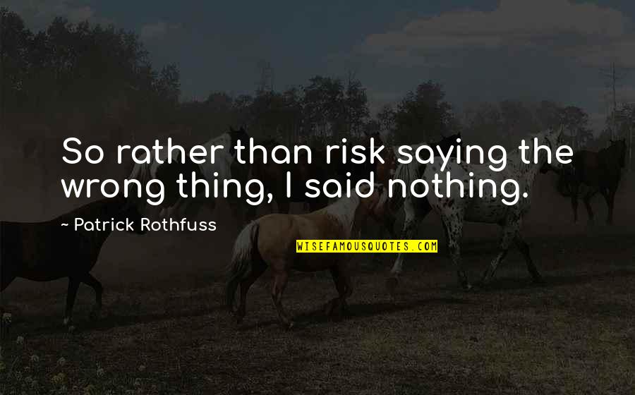 Heart Breking Quotes By Patrick Rothfuss: So rather than risk saying the wrong thing,