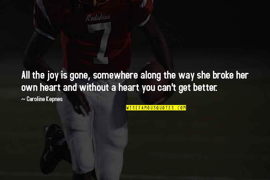 Heart Broke Quotes By Caroline Kepnes: All the joy is gone, somewhere along the Heart Broke Quotes By Caroline Kepnes: All the joy is gone, somewhere along the