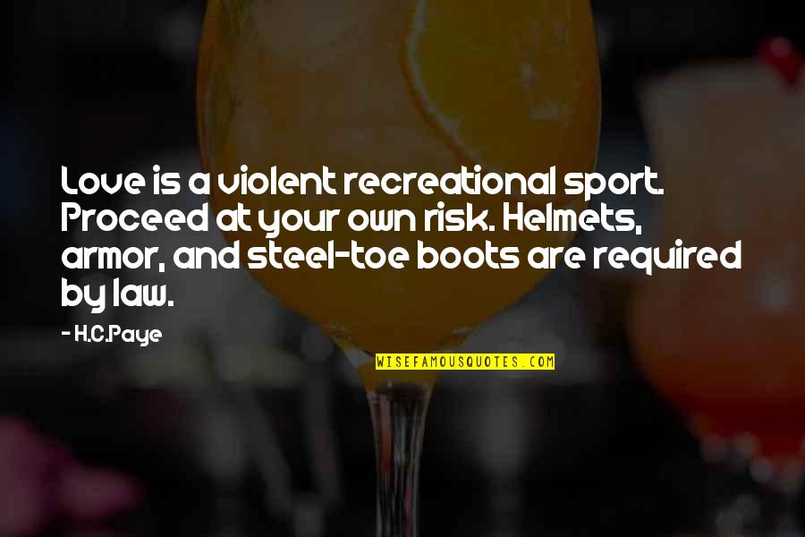 Heart Broken And Love Quotes By H.C.Paye: Love is a violent recreational sport. Proceed at Heart Broken And Love Quotes By H.C.Paye: Love is a violent recreational sport. Proceed at