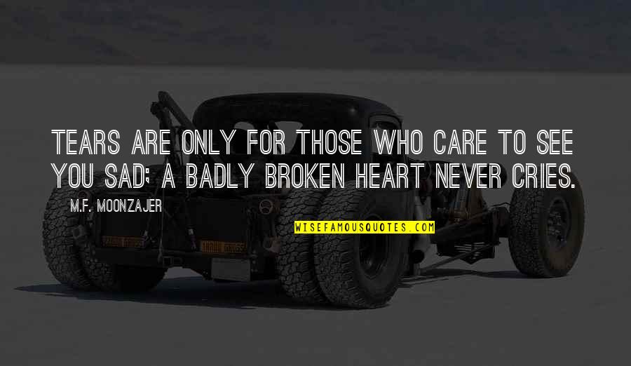 Heart Broken And Sad Quotes By M.F. Moonzajer: Tears are only for those who care to