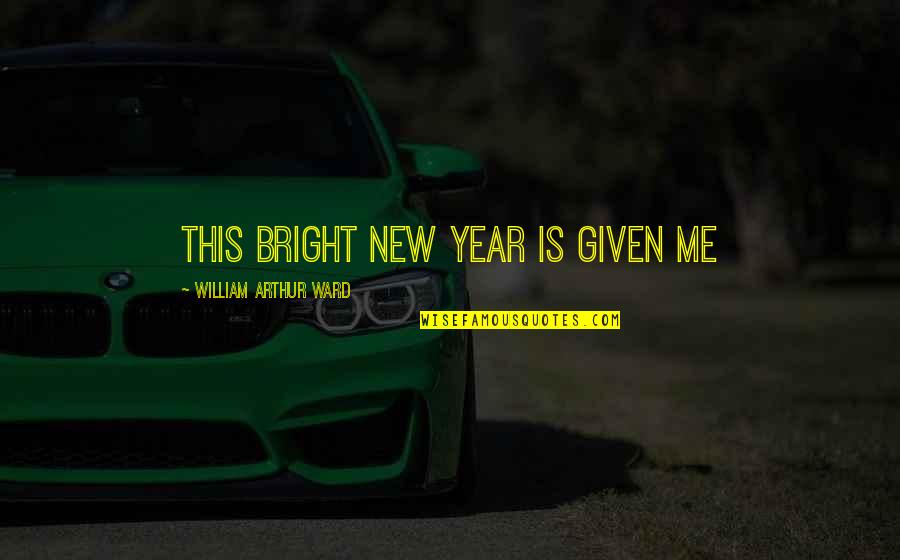 Heart Broken Feeling Lost Quotes By William Arthur Ward: This bright new year is given me Heart Broken Feeling Lost Quotes By William Arthur Ward: This bright new year is given me