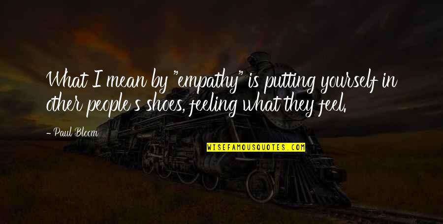 Heart Broken Friendship Quotes By Paul Bloom: What I mean by "empathy" is putting yourself Heart Broken Friendship Quotes By Paul Bloom: What I mean by "empathy" is putting yourself