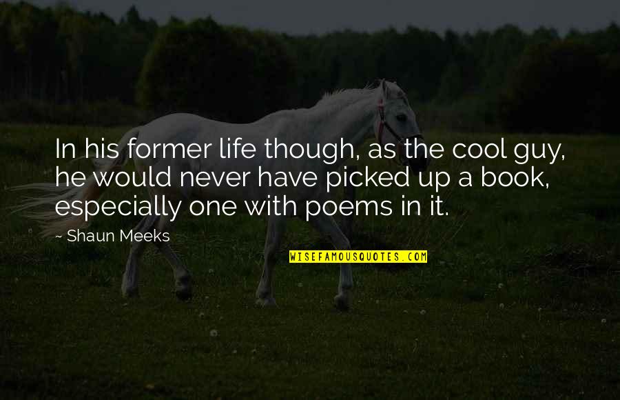 Heart Broken Friendship Quotes By Shaun Meeks: In his former life though, as the cool