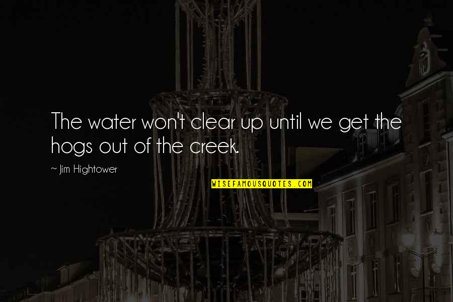 Heart Broken Happy Quotes By Jim Hightower: The water won't clear up until we get