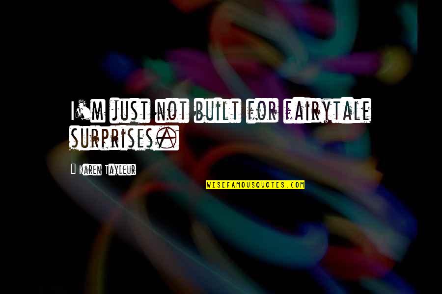 Heart Broken Mother Quotes By Karen Tayleur: I'm just not built for fairytale surprises. Heart Broken Mother Quotes By Karen Tayleur: I'm just not built for fairytale surprises.