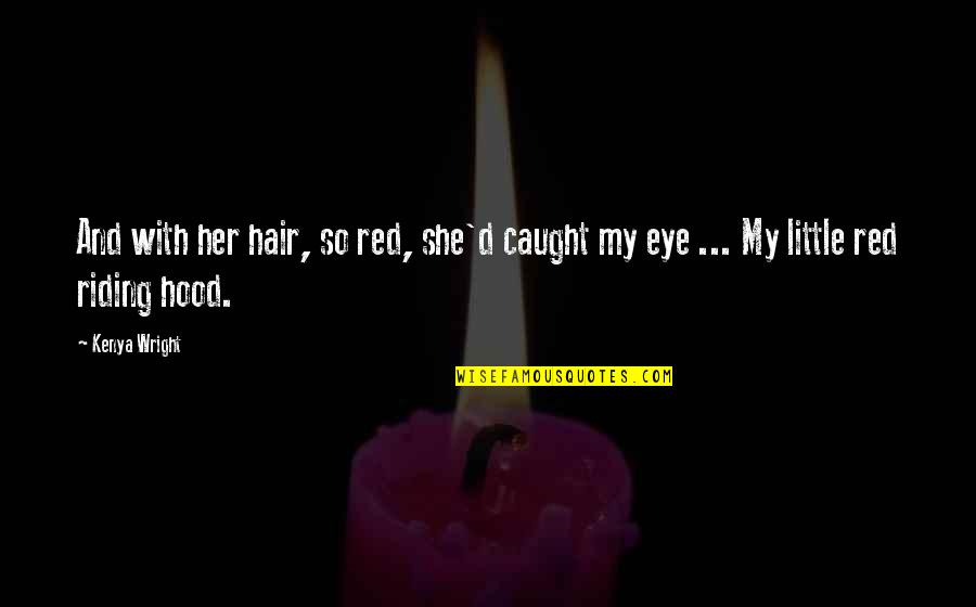 Heart Broken One Line Quotes By Kenya Wright: And with her hair, so red, she'd caught