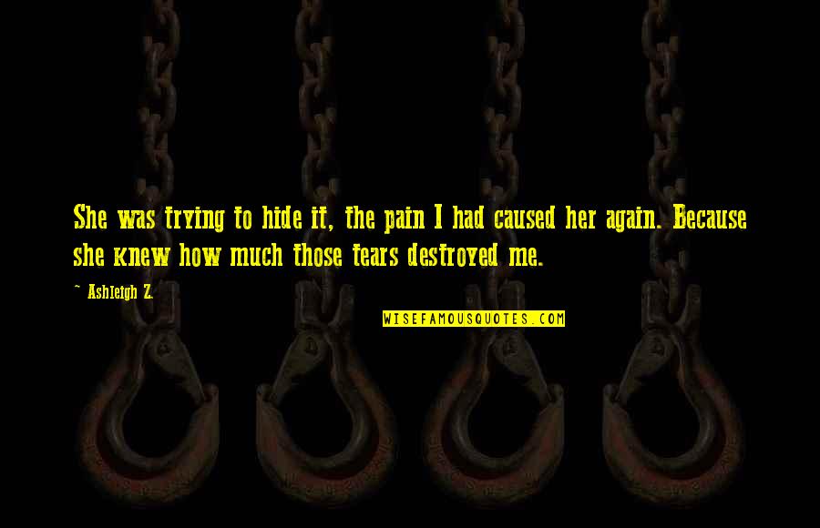 Heart Broken Pain Quotes By Ashleigh Z.: She was trying to hide it, the pain Heart Broken Pain Quotes By Ashleigh Z.: She was trying to hide it, the pain