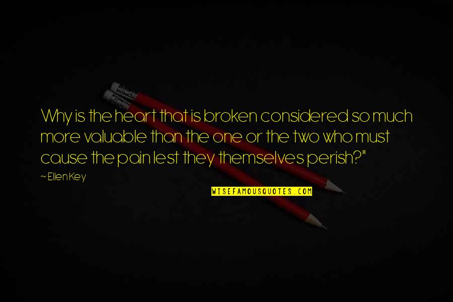 Heart Broken Pain Quotes By Ellen Key: Why is the heart that is broken considered Heart Broken Pain Quotes By Ellen Key: Why is the heart that is broken considered
