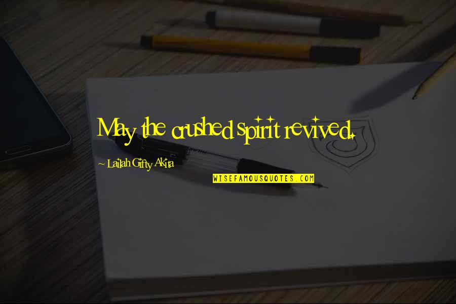 Heart Broken Pain Quotes By Lailah Gifty Akita: May the crushed spirit revived. Heart Broken Pain Quotes By Lailah Gifty Akita: May the crushed spirit revived.