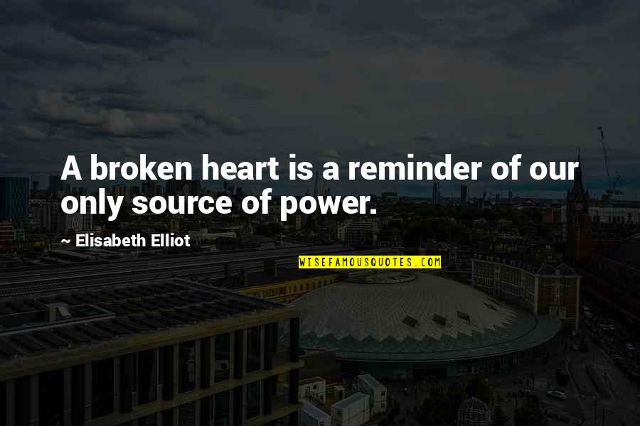 Heart Broken Power Quotes By Elisabeth Elliot: A broken heart is a reminder of our