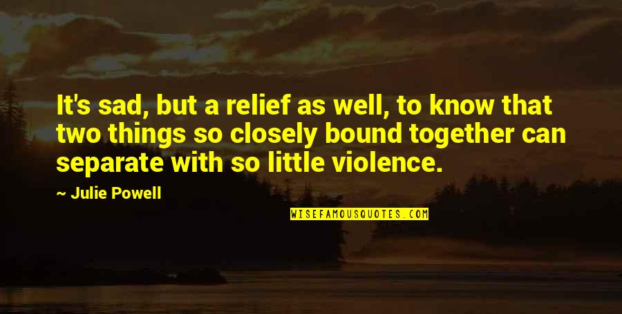 Heart Broken Very Sad Quotes By Julie Powell: It's sad, but a relief as well, to