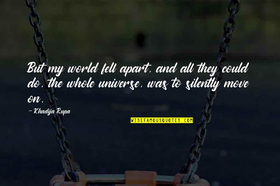 Heart Broken Very Sad Quotes By Khadija Rupa: But my world fell apart, and all they