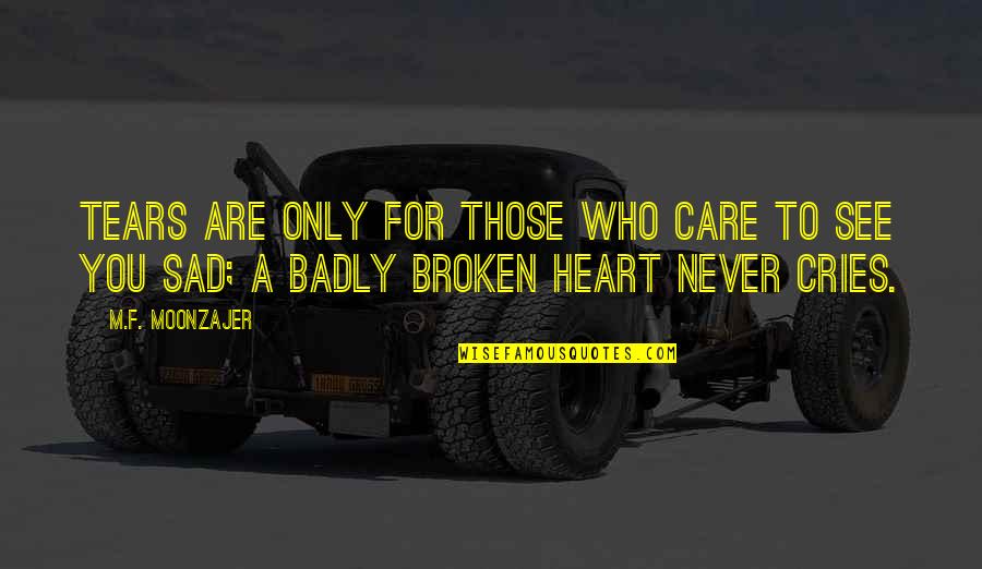 Heart Broken Very Sad Quotes By M.F. Moonzajer: Tears are only for those who care to
