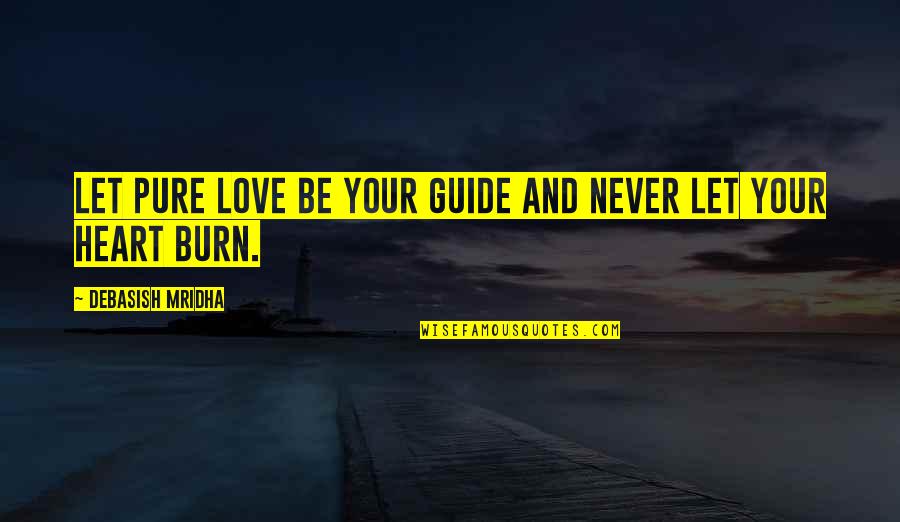 Heart Burn Quotes By Debasish Mridha: Let pure love be your guide and never